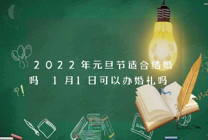 2022年元旦节适合结婚吗 1月1日可以办婚礼吗